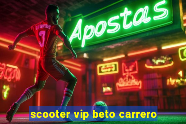 scooter vip beto carrero